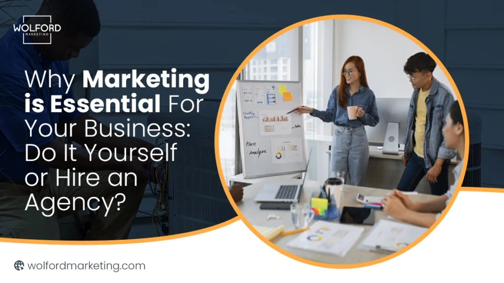 Why Marketing is Essential for Your Business Do It Yourself or Hire an Agency